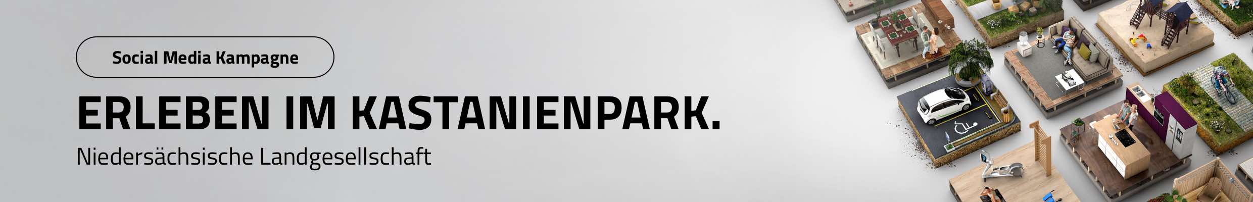 Brandbuilding und Kampagne für das Baugebiet „Kastanienpark“ der Niedersächsischen Landgesellschaft NLG. Leistungen: Konzeption und Entwicklung der Imagekampagne, Logo und Design-Toolbox, Webdesign, Visuals, OOH (Plakate, Verkehrsmittelwerbung), digitale Kampagnen. Bild: Eine isometrische Anordnung vieler kleiner quadratischer Kacheln, die detaillierte Miniaturszenen von Wohnräumen, Gärten und Freizeitaktivitäten zeigen. Text: ERLEBEN IM KASTANIENPARK.